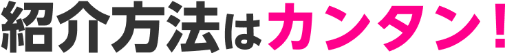 紹介方法はカンタン!
